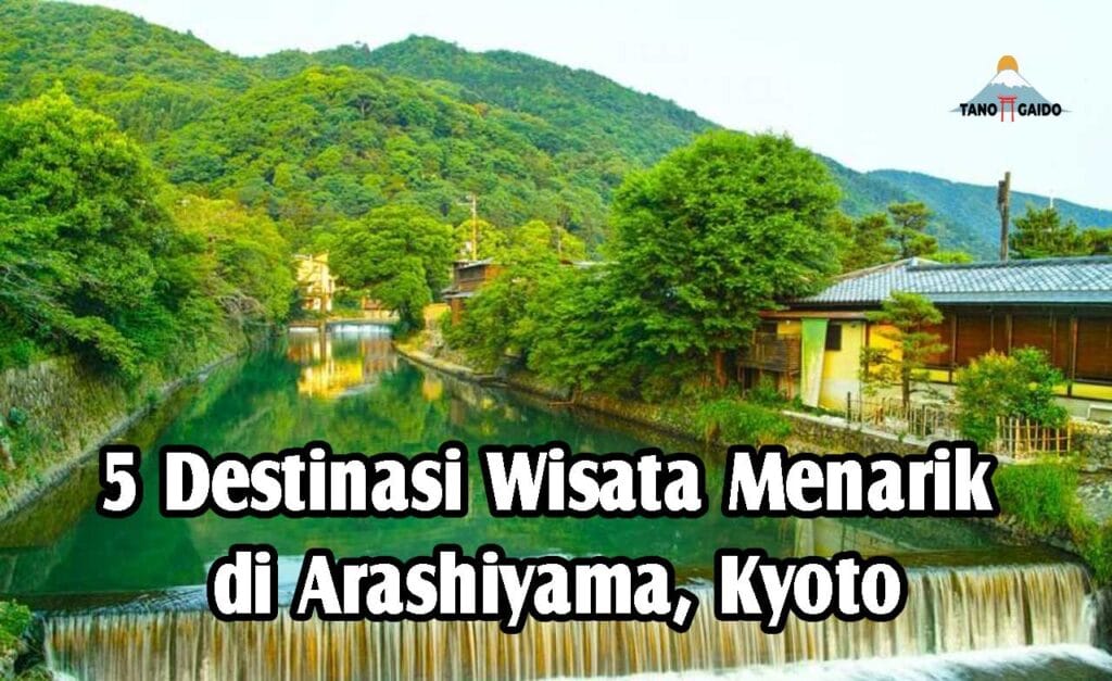 5 Destinasi Wisata Menarik Di Arashiyama Kyoto Tanogaido