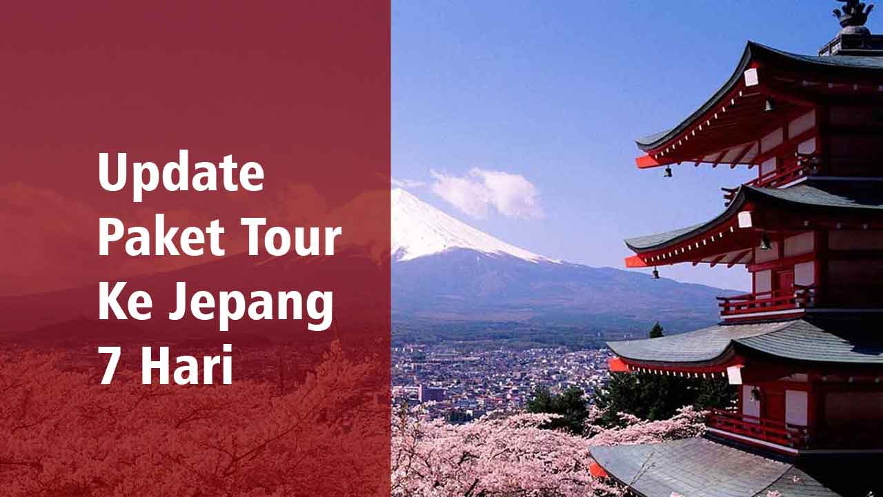 Update Paket Tour Ke Jepang 7 Hari