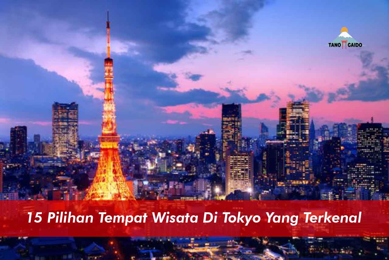 15 Pilihan Tempat Wisata Di Tokyo Yang Terkenal