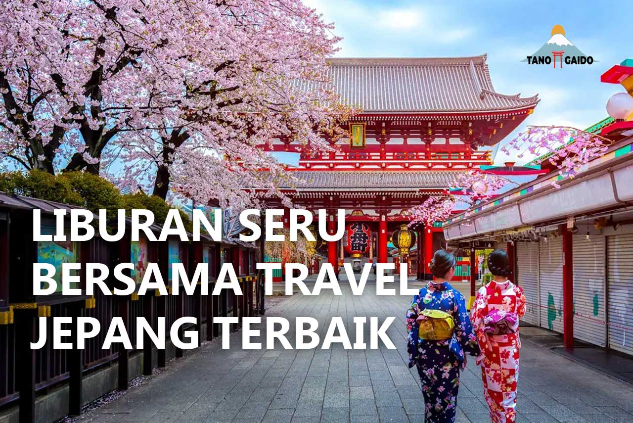 Liburan Seru Bersama Travel Jepang Terbaik | Tanogaido